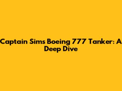 Captain Sim's Boeing 777 Tanker: A Deep Dive