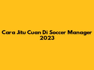 Cara Jitu Cuan Di Soccer Manager 2023