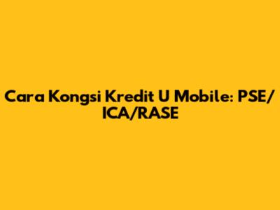 Cara Kongsi Kredit U Mobile: PSE/ICA/RASE