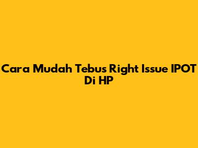 Cara Mudah Tebus Right Issue IPOT Di HP
