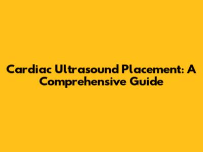 Cardiac Ultrasound Placement: A Comprehensive Guide