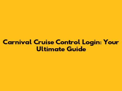 Carnival Cruise Control Login: Your Ultimate Guide