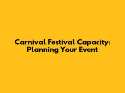 Carnival Festival Capacity: Planning Your Event