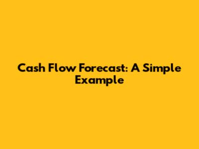 Cash Flow Forecast: A Simple Example