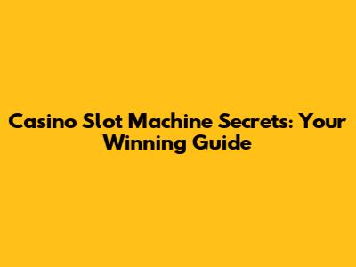 Casino Slot Machine Secrets: Your Winning Guide
