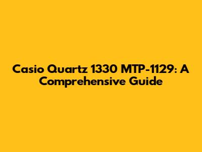 Casio Quartz 1330 MTP-1129: A Comprehensive Guide