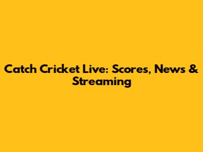 Catch Cricket Live: Scores, News & Streaming