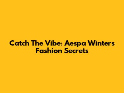Catch The Vibe: Aespa Winter's Fashion Secrets