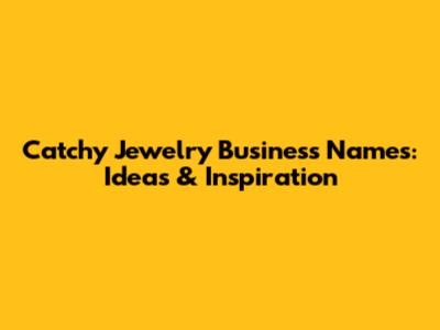 Catchy Jewelry Business Names: Ideas & Inspiration