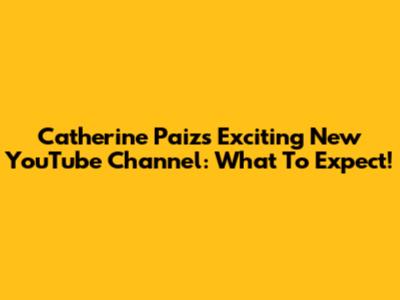 Catherine Paiz's Exciting New YouTube Channel: What To Expect!