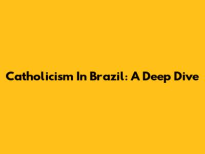 Catholicism In Brazil: A Deep Dive