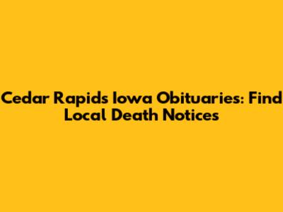 Cedar Rapids Iowa Obituaries: Find Local Death Notices