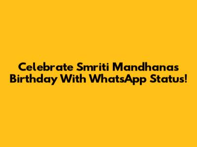 Celebrate Smriti Mandhana's Birthday With WhatsApp Status!