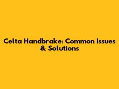 Celta Handbrake: Common Issues & Solutions