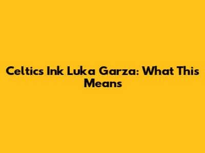 Celtics Ink Luka Garza: What This Means