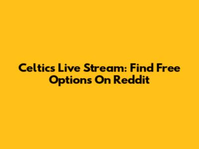 Celtics Live Stream: Find Free Options On Reddit