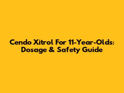 Cendo Xitrol For 11-Year-Olds: Dosage & Safety Guide