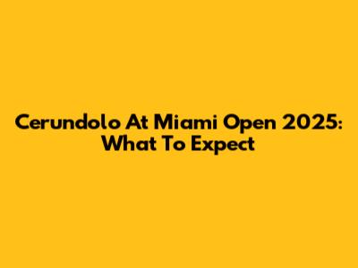 Cerundolo At Miami Open 2025: What To Expect