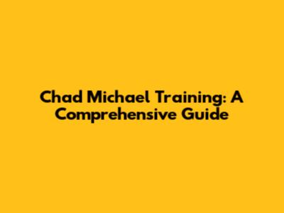 Chad Michael Training: A Comprehensive Guide
