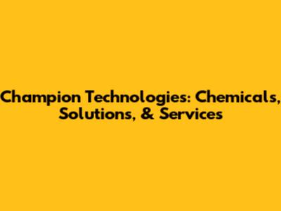 Champion Technologies: Chemicals, Solutions, & Services