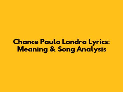 Chance Paulo Londra Lyrics: Meaning & Song Analysis
