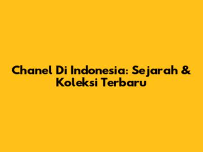 Chanel Di Indonesia: Sejarah & Koleksi Terbaru