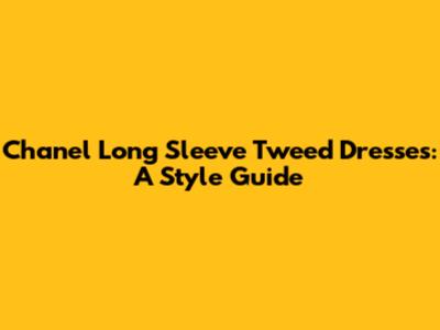 Chanel Long Sleeve Tweed Dresses: A Style Guide
