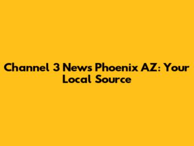Channel 3 News Phoenix AZ: Your Local Source