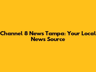 Channel 8 News Tampa: Your Local News Source