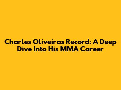 Charles Oliveira's Record: A Deep Dive Into His MMA Career