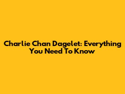 Charlie Chan Dagelet: Everything You Need To Know