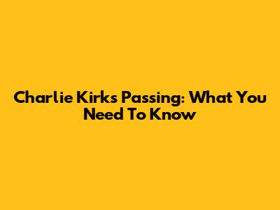 Charlie Kirk's Passing: What You Need To Know