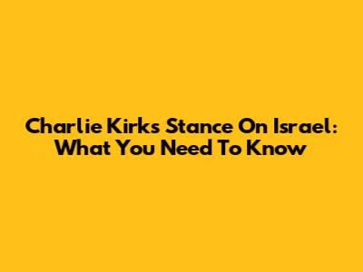 Charlie Kirk's Stance On Israel: What You Need To Know