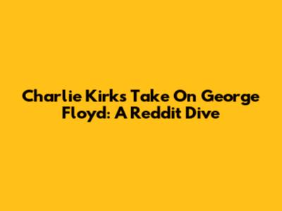Charlie Kirk's Take On George Floyd: A Reddit Dive