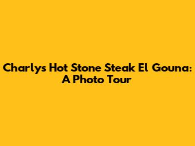 Charly's Hot Stone Steak El Gouna: A Photo Tour