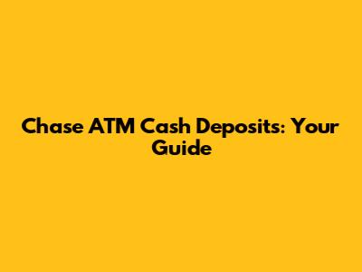 Chase ATM Cash Deposits: Your Guide