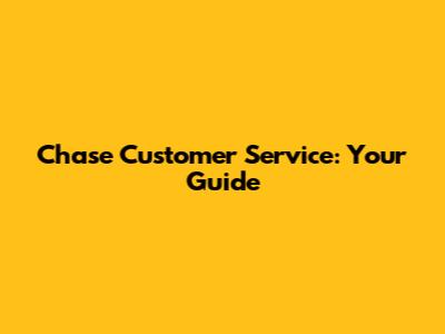 Chase Customer Service: Your Guide