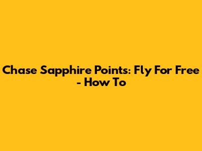 Chase Sapphire Points: Fly For Free - How To