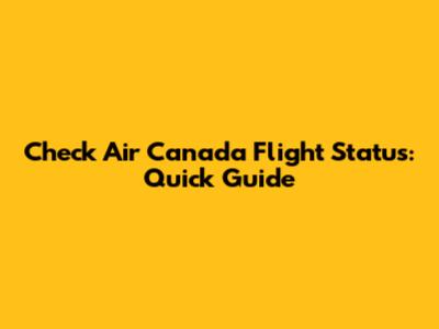 Check Air Canada Flight Status: Quick Guide