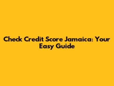 Check Credit Score Jamaica: Your Easy Guide