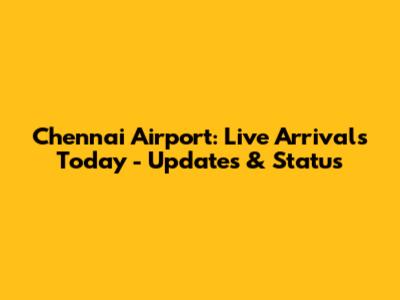 Chennai Airport: Live Arrivals Today - Updates & Status