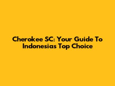 Cherokee SC: Your Guide To Indonesia's Top Choice
