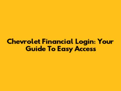 Chevrolet Financial Login: Your Guide To Easy Access