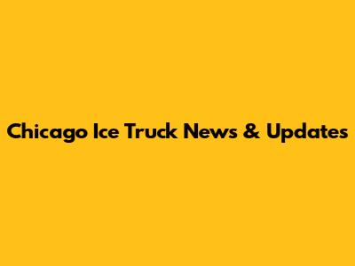 Chicago Ice Truck News & Updates