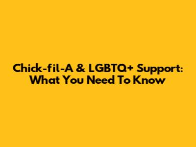 Chick-fil-A & LGBTQ+ Support: What You Need To Know