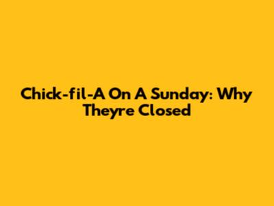 Chick-fil-A On A Sunday: Why They're Closed