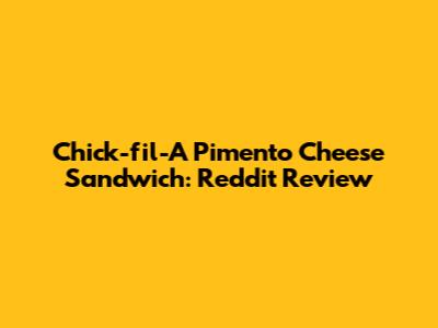 Chick-fil-A Pimento Cheese Sandwich: Reddit Review