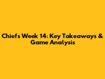 Chiefs Week 14: Key Takeaways & Game Analysis