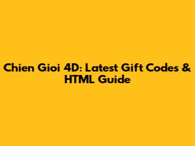 Chien Gioi 4D: Latest Gift Codes & HTML Guide
