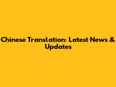 Chinese Translation: Latest News & Updates